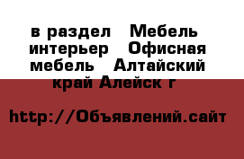  в раздел : Мебель, интерьер » Офисная мебель . Алтайский край,Алейск г.